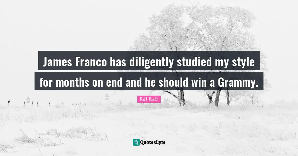 James Franco has diligently studied my style for months on end and he should win a Grammy.