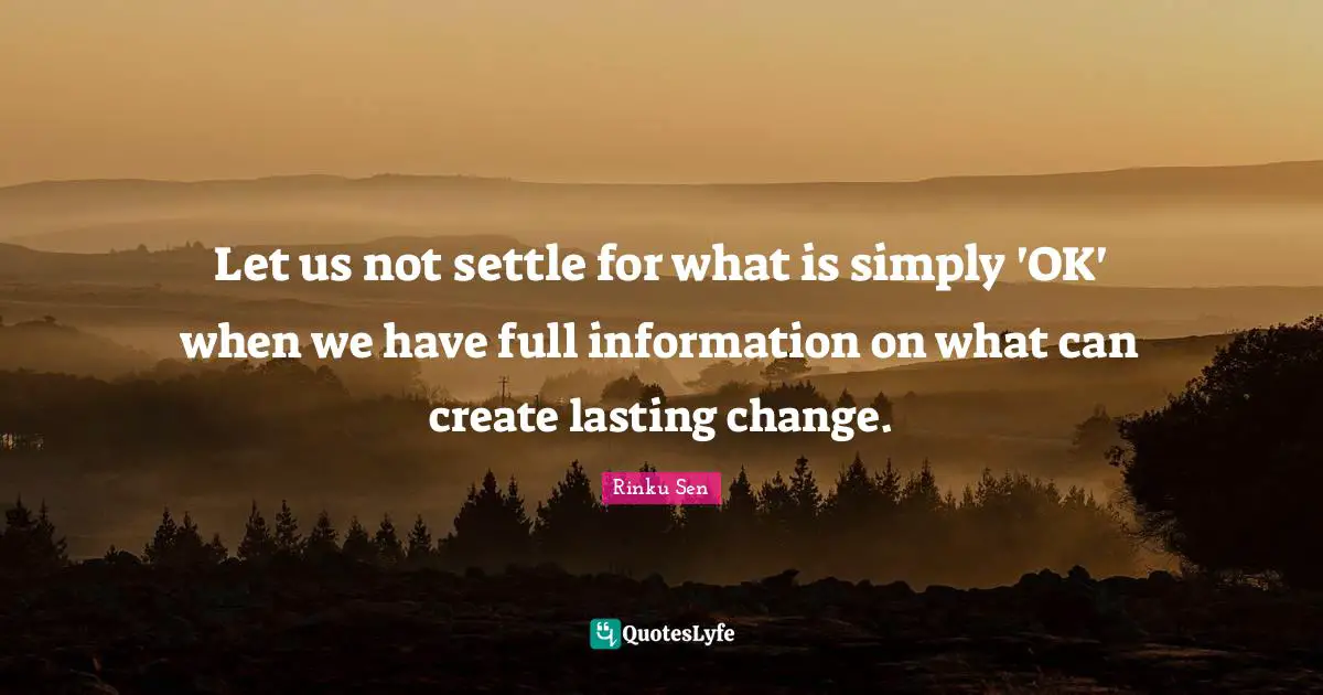 Let us not settle for what is simply 'OK' when we have full information on what can create lasting change.