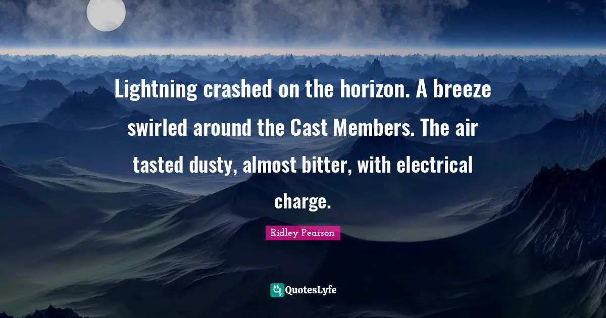 Lightning crashed on the horizon. A breeze swirled around the Cast Members. The air tasted dusty, almost bitter, with electrical charge.