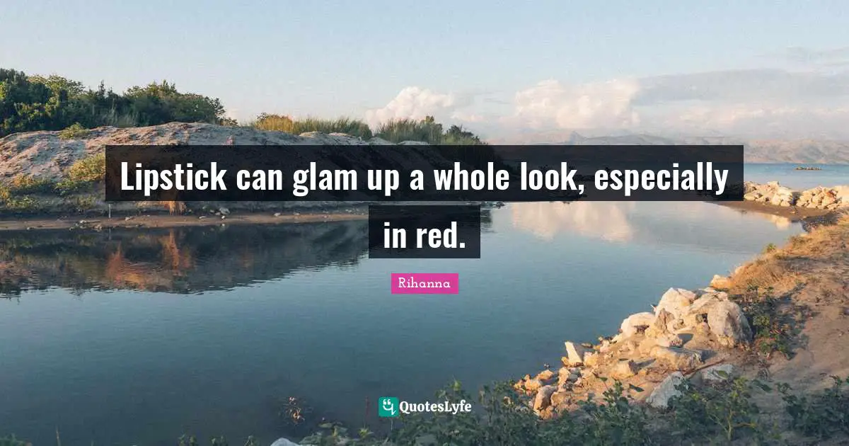 Rihanna Quotes: "Lipstick can glam up a whole look, especially in red."