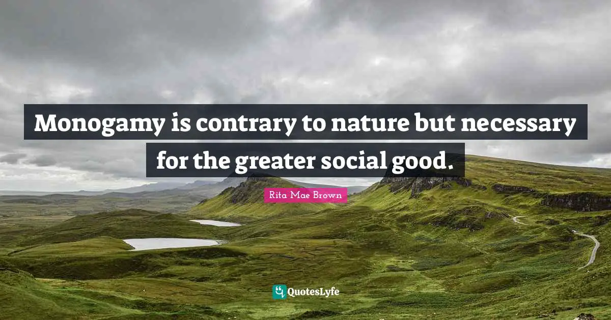Monogamy Quotes: "Monogamy is contrary to nature but necessary for the greater social good."