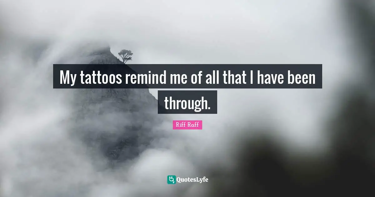 My tattoos remind me of all that I have been through.