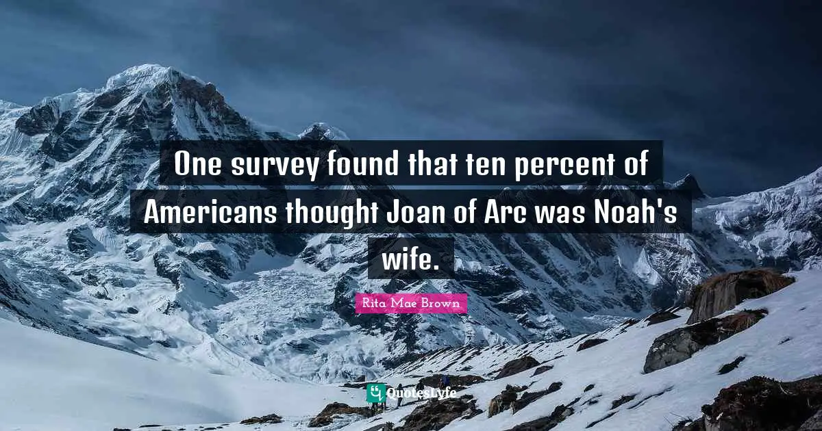 One survey found that ten percent of Americans thought Joan of Arc was Noah's wife.