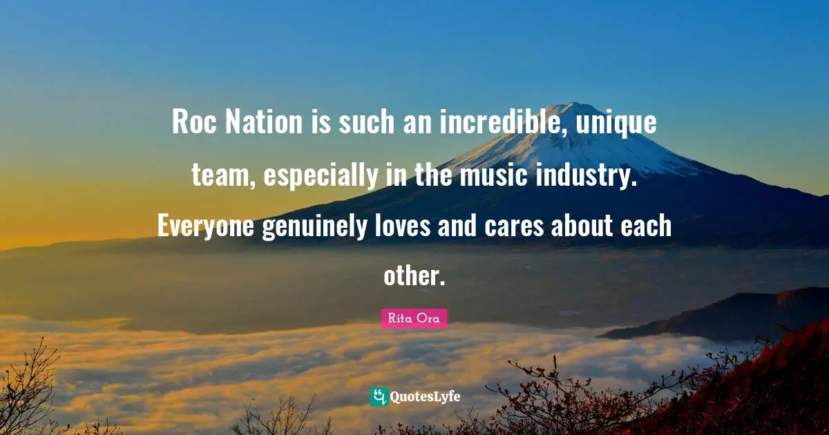 Roc Nation is such an incredible, unique team, especially in the music industry. Everyone genuinely loves and cares about each other.