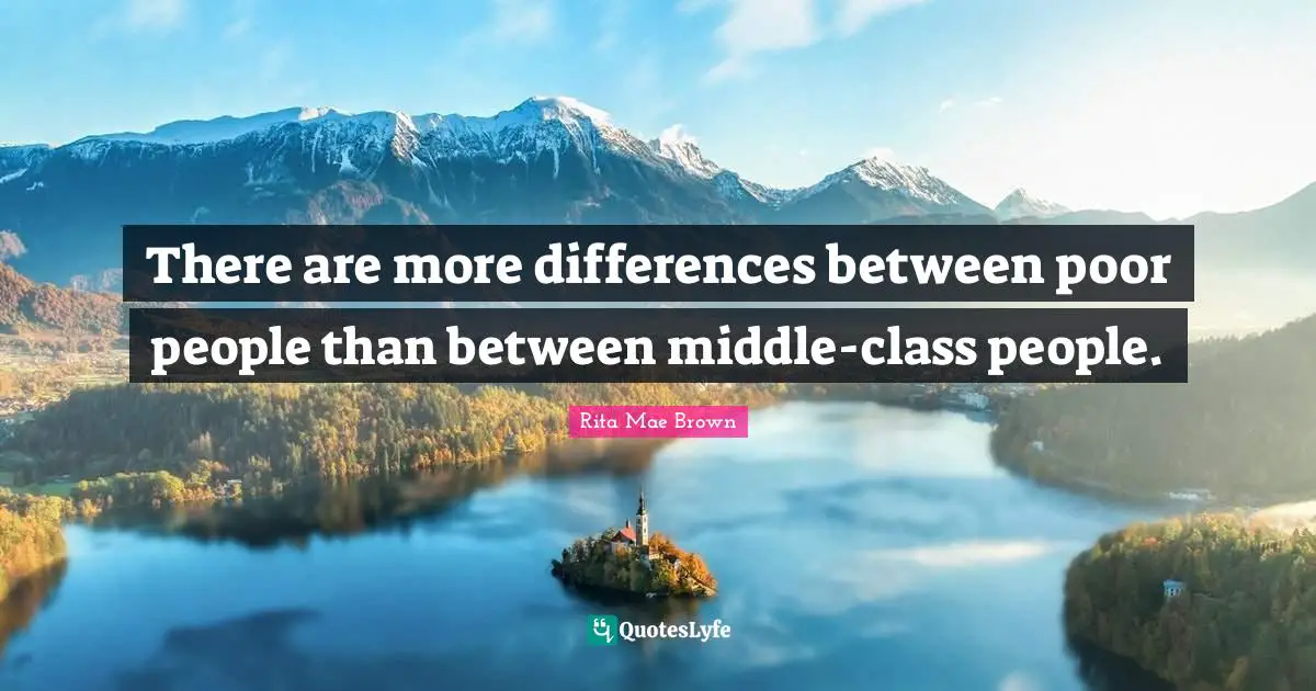 There are more differences between poor people than between middle-class people.