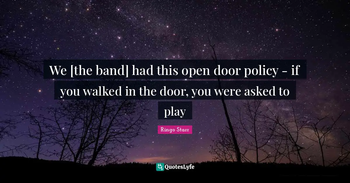 Ringo Starr Quotes: "We [the band] had this open door policy - if you walked in the door, you were asked to play"