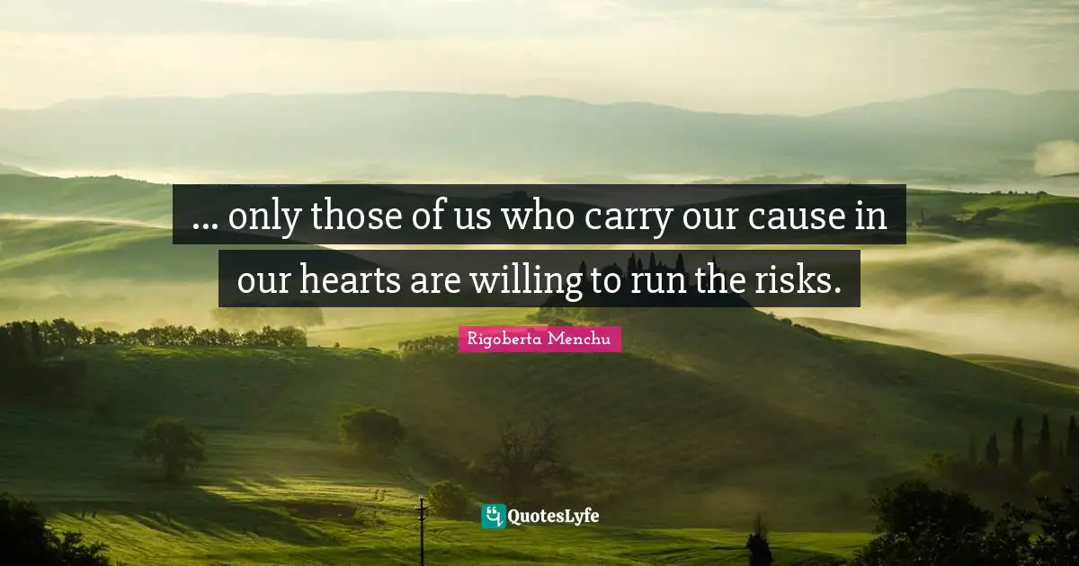 Willing Quotes: "... only those of us who carry our cause in our hearts are willing to run the risks."