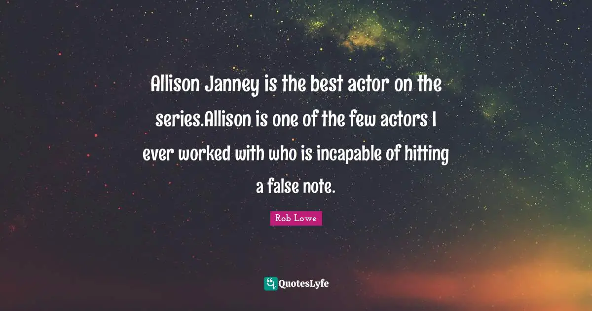 Allison Janney is the best actor on the series.Allison is one of the few actors I ever worked with who is incapable of hitting a false note.