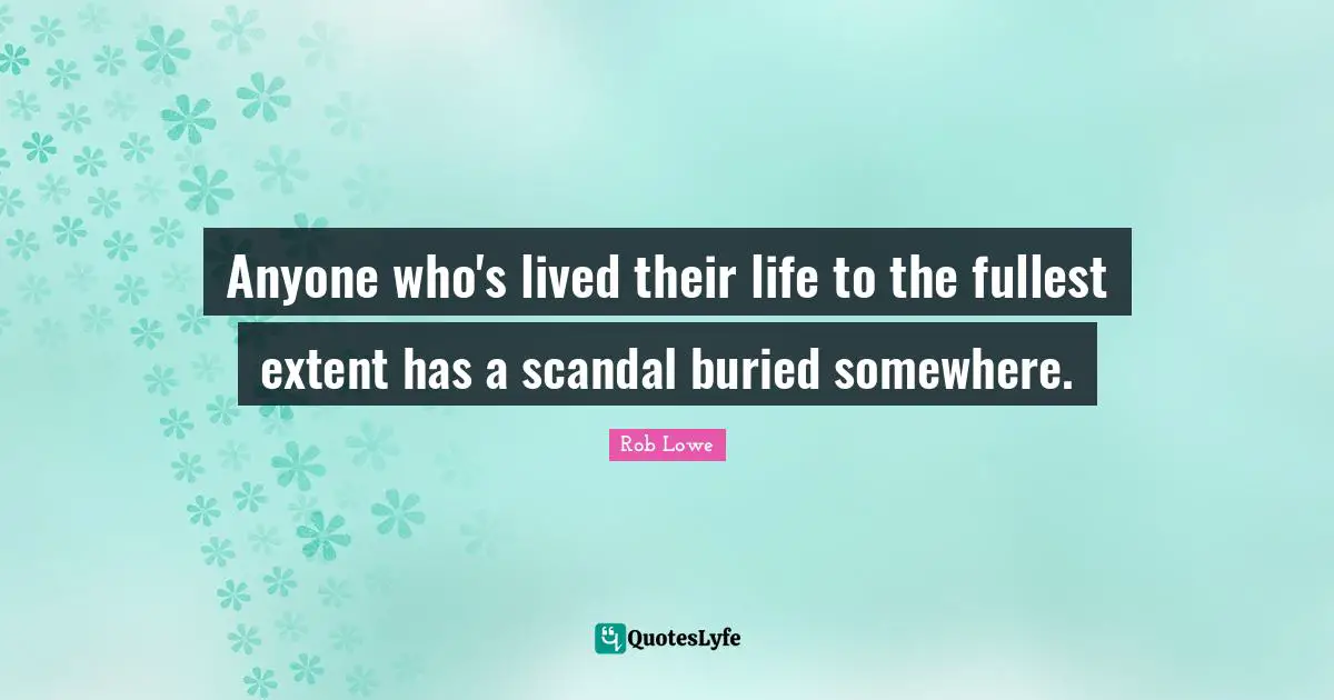 Anyone who's lived their life to the fullest extent has a scandal buried somewhere.
