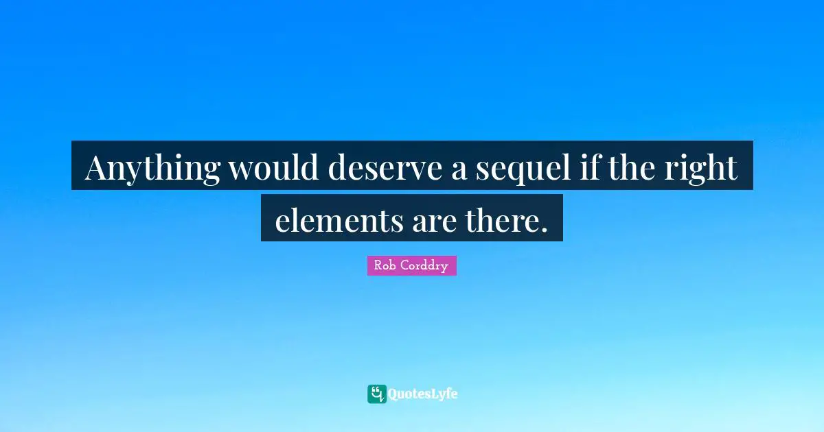 Anything would deserve a sequel if the right elements are there.