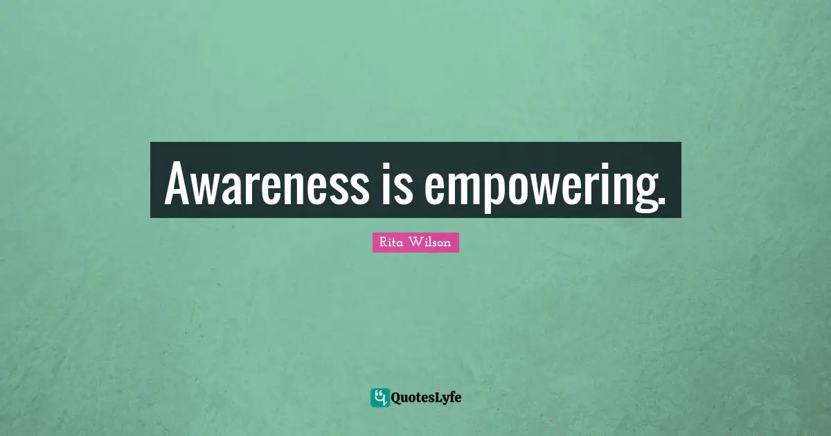 Awareness is empowering.