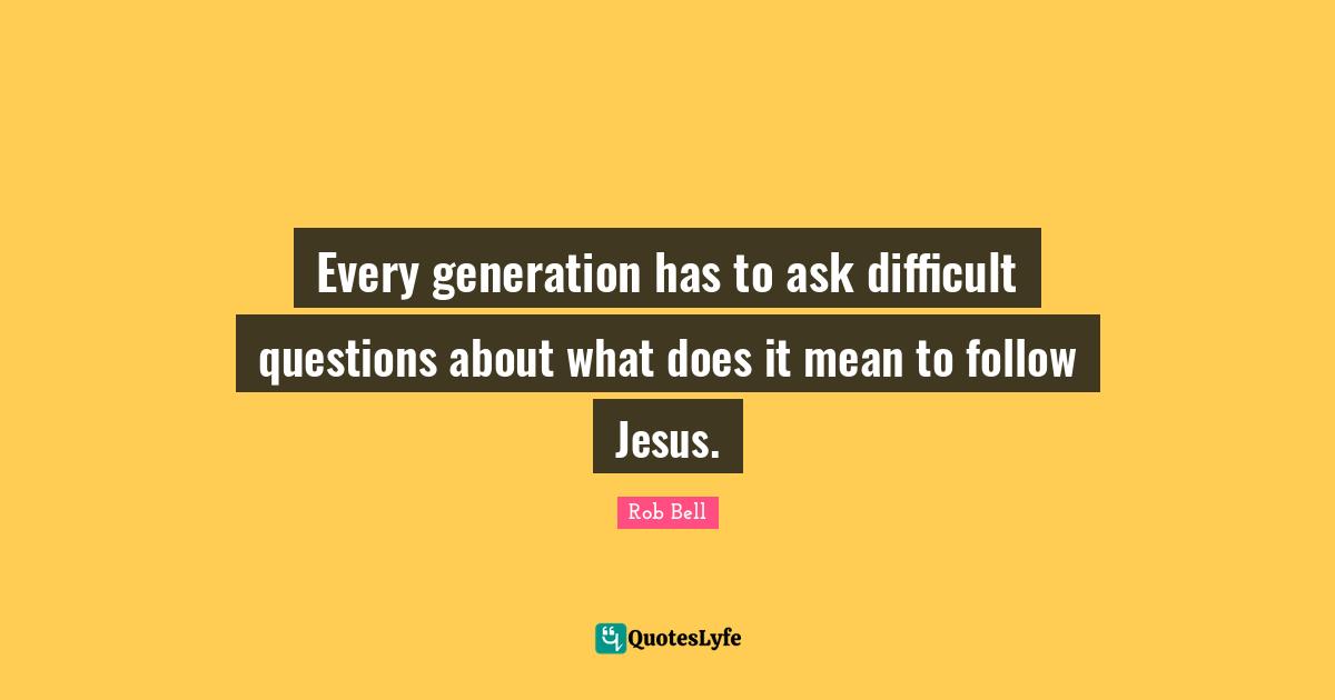 Every generation has to ask difficult questions about what does it mean to follow Jesus.