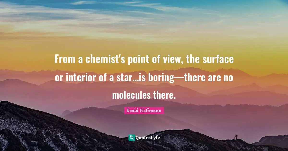 From a chemist's point of view, the surface or interior of a star…is boring—there are no molecules there.