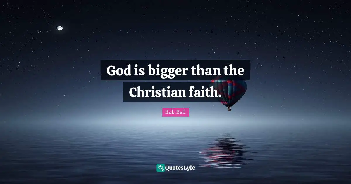 God is bigger than the Christian faith.