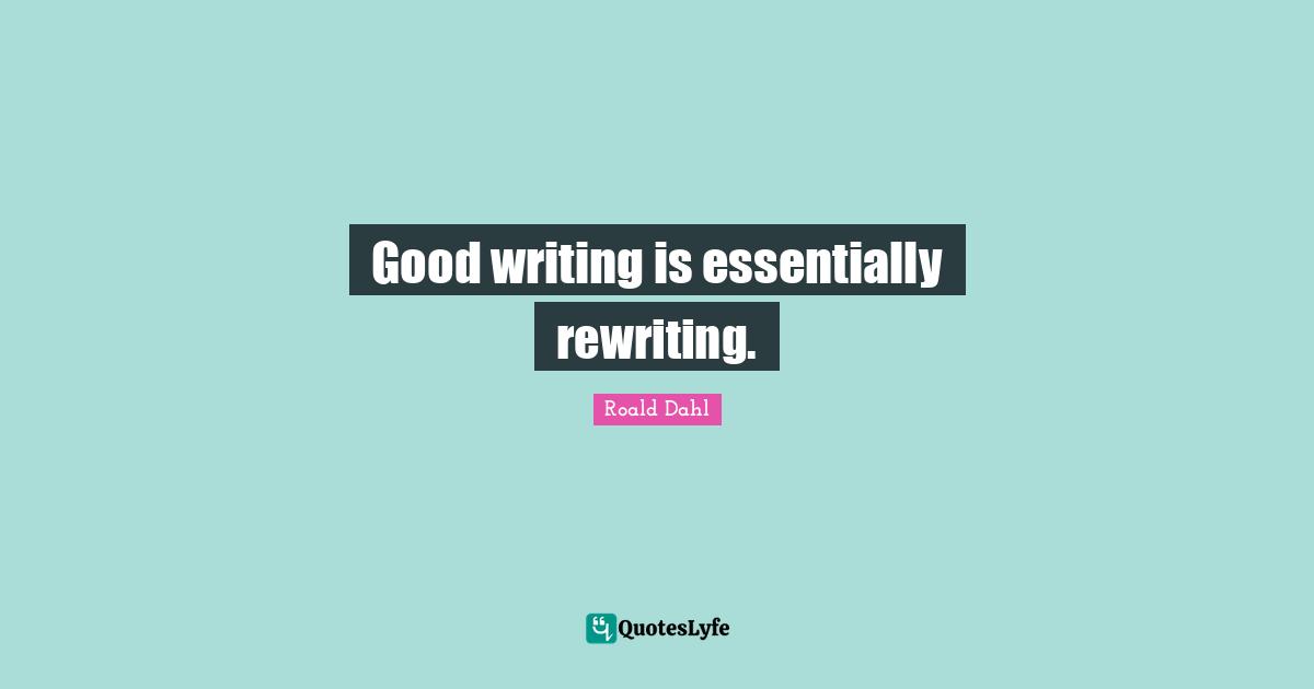 Good writing is essentially rewriting.