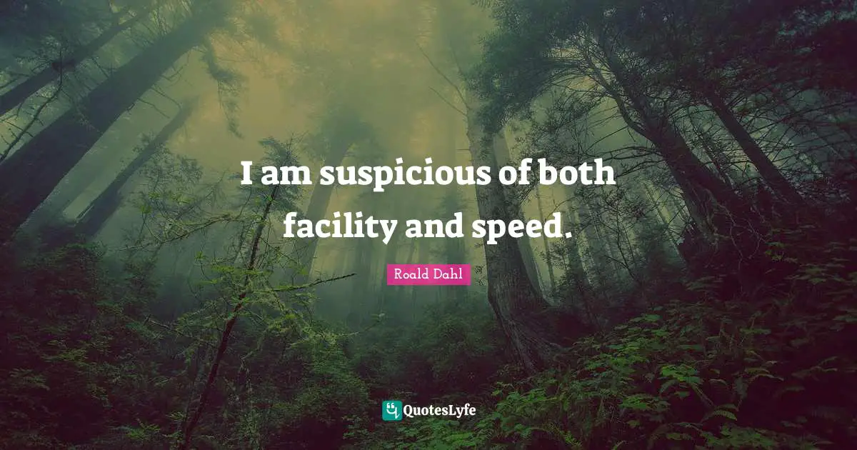 I am suspicious of both facility and speed.