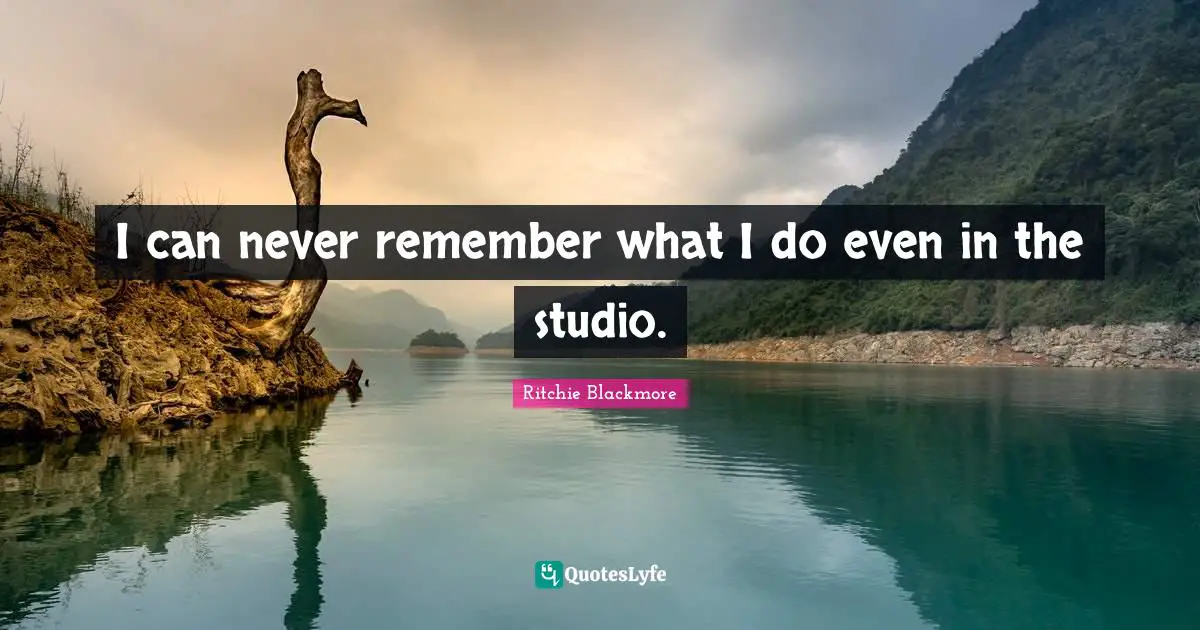 Ritchie Blackmore Quotes: "I can never remember what I do even in the studio."