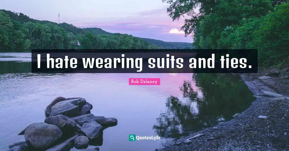 I hate wearing suits and ties.