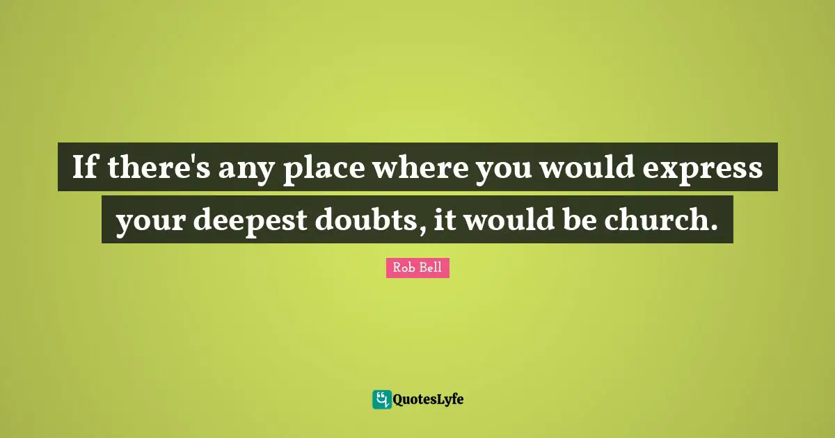 If there's any place where you would express your deepest doubts, it would be church.