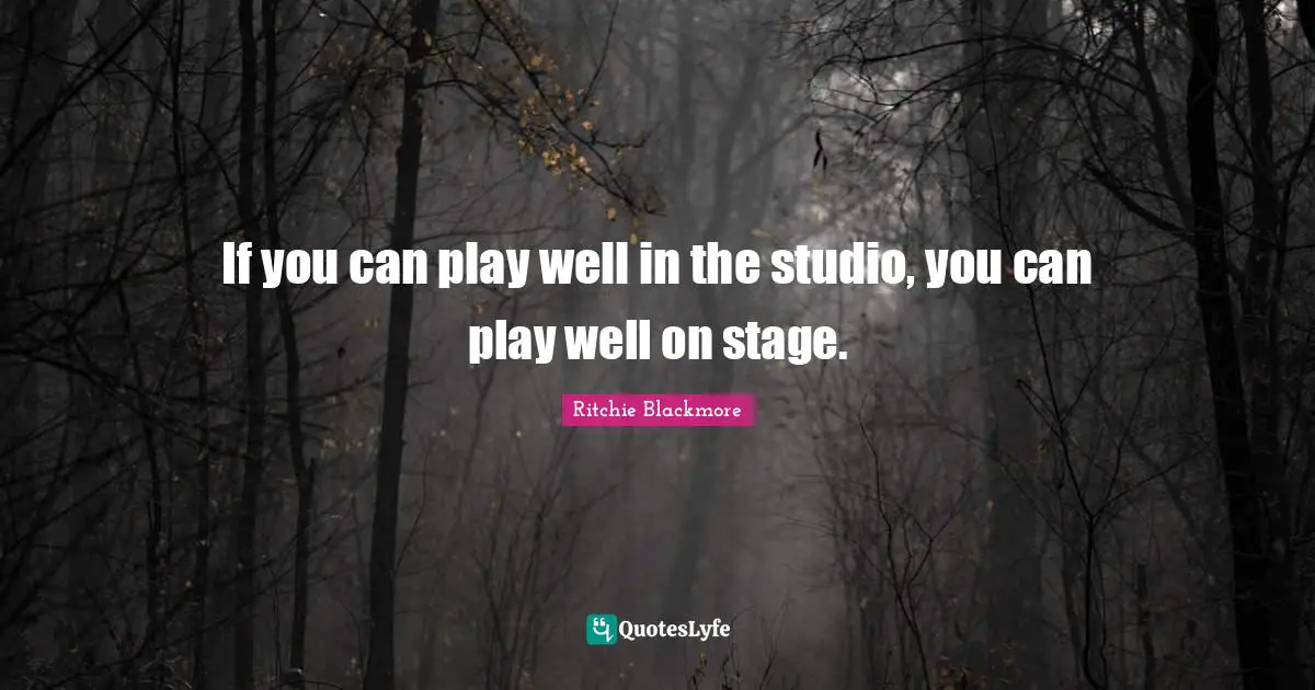 If you can play well in the studio, you can play well on stage.