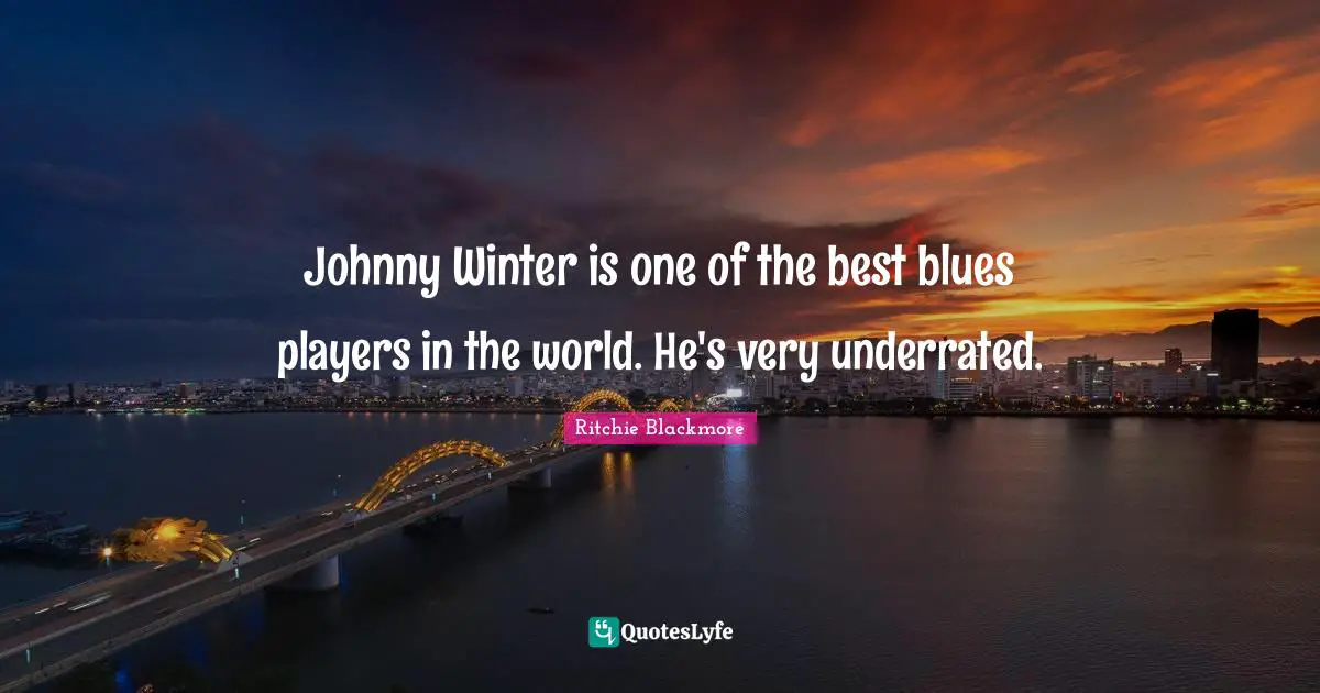 Johnny Winter is one of the best blues players in the world. He's very underrated.