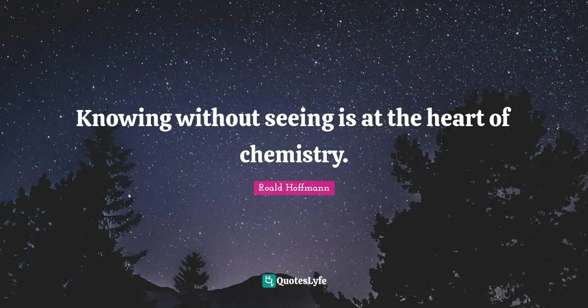 Knowing without seeing is at the heart of chemistry.