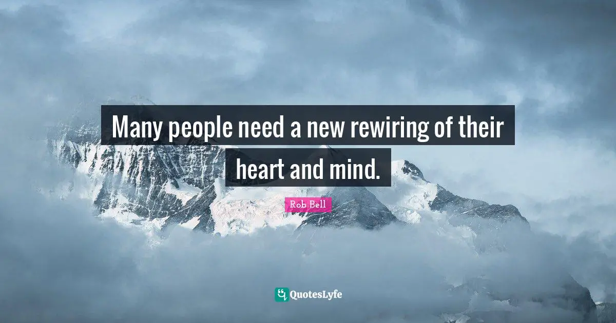 Heart And Mind Quotes: "Many people need a new rewiring of their heart and mind."