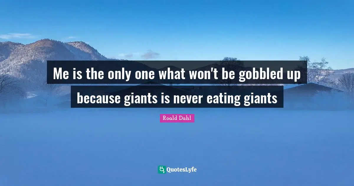 Me is the only one what won't be gobbled up because giants is never eating giants