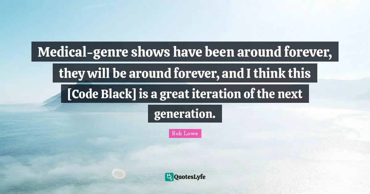 Medical-genre shows have been around forever, they will be around forever, and I think this [Code Black] is a great iteration of the next generation.