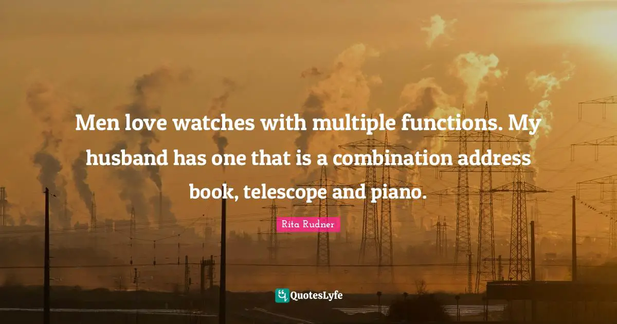 Men love watches with multiple functions. My husband has one that is a combination address book, telescope and piano.