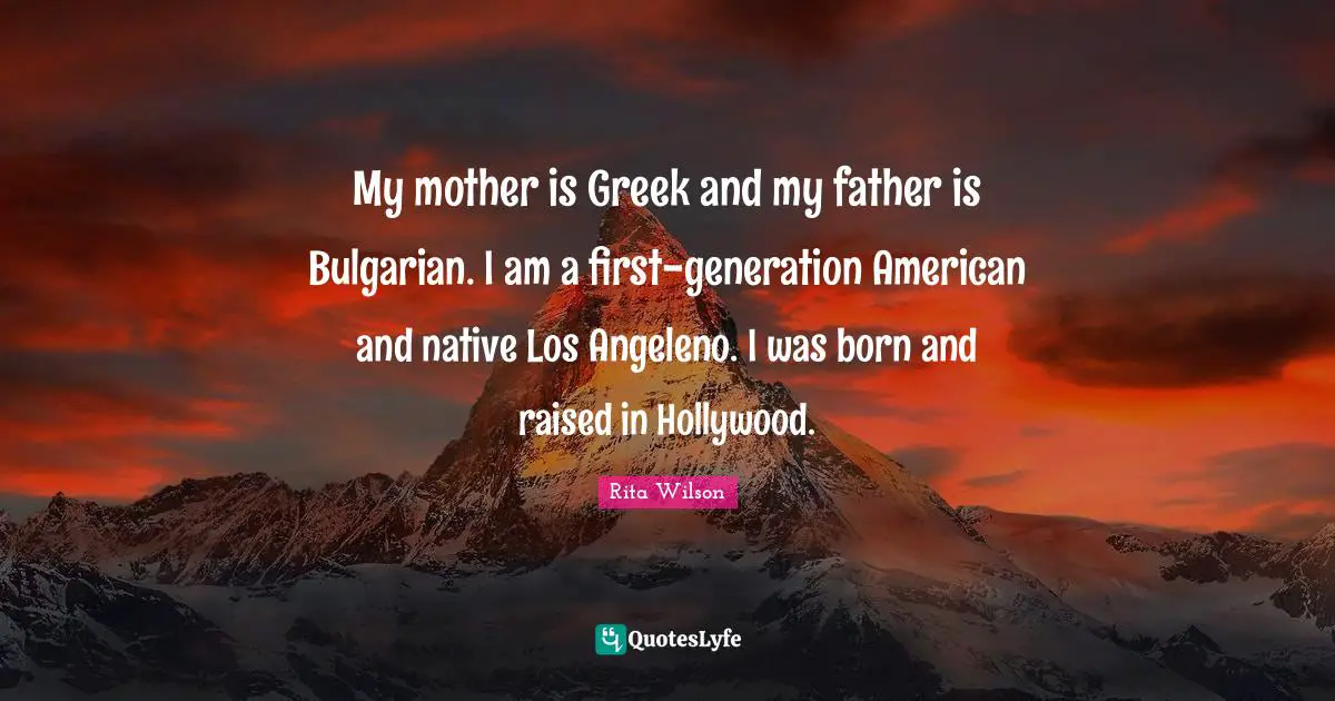 Born And Raised Quotes: "My mother is Greek and my father is Bulgarian. I am a first-generation American and native Los Angeleno. I was born and raised in Hollywood."