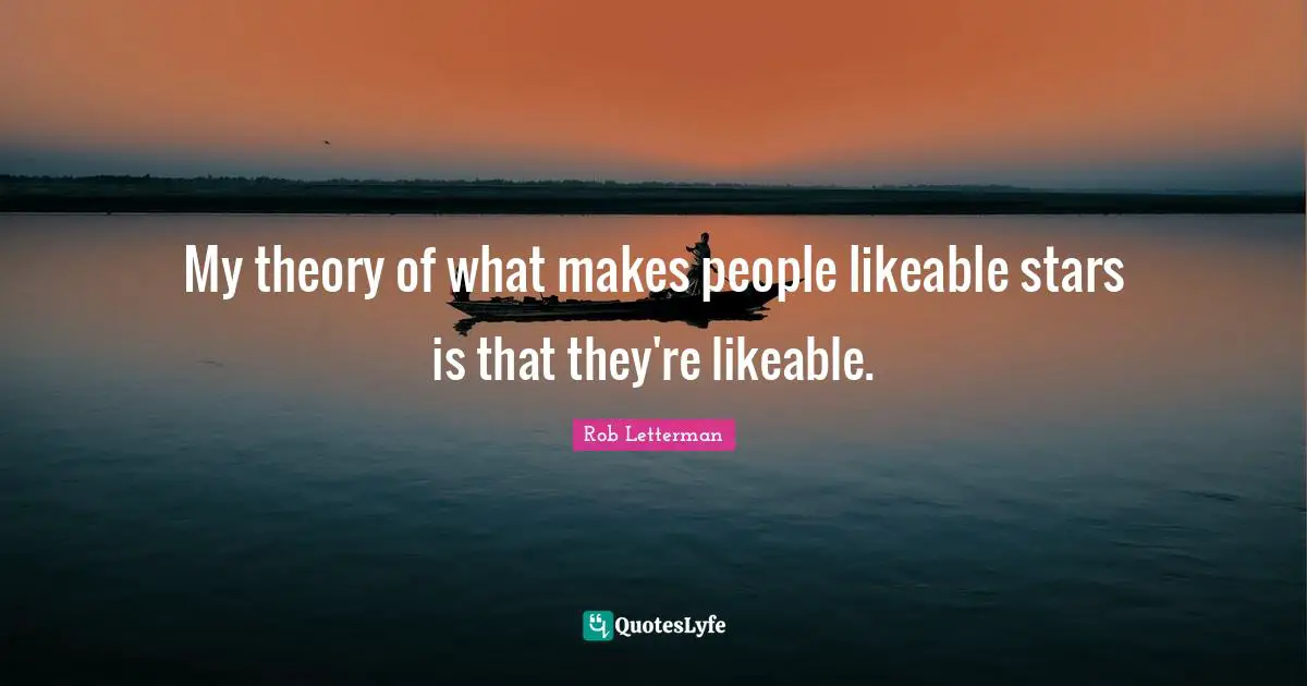 Likeable Quotes: "My theory of what makes people likeable stars is that they're likeable."