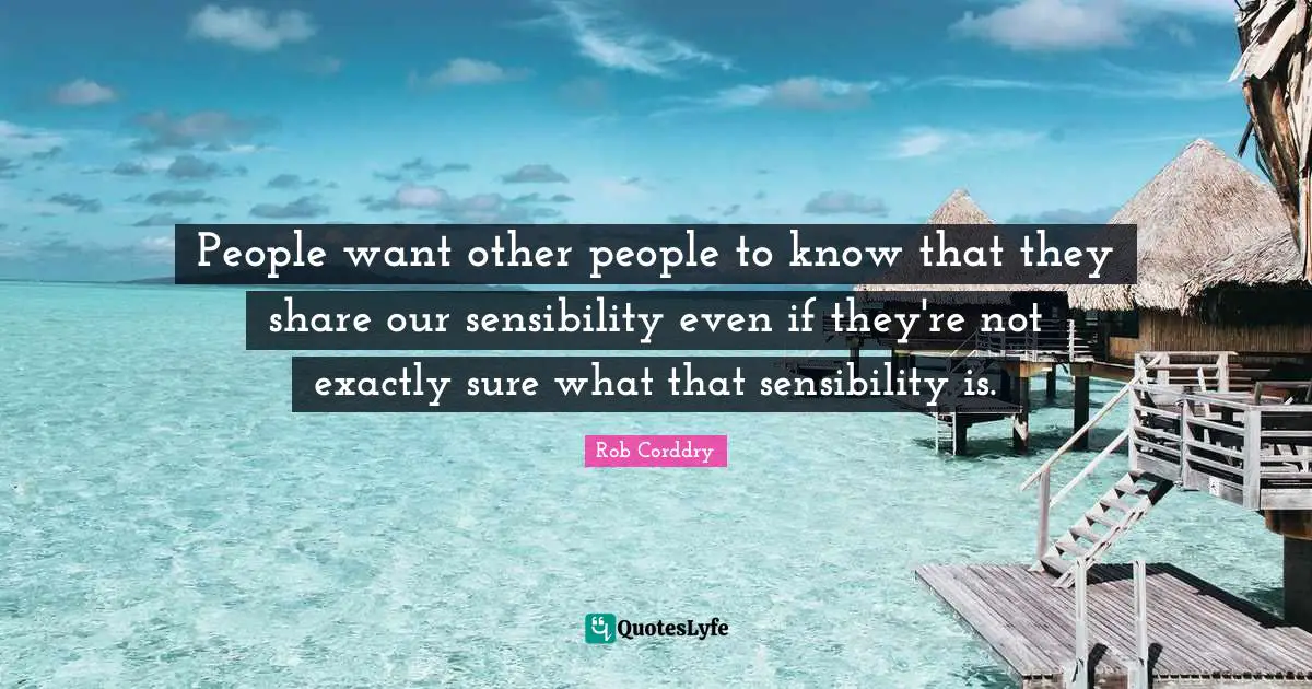People want other people to know that they share our sensibility even if they're not exactly sure what that sensibility is.