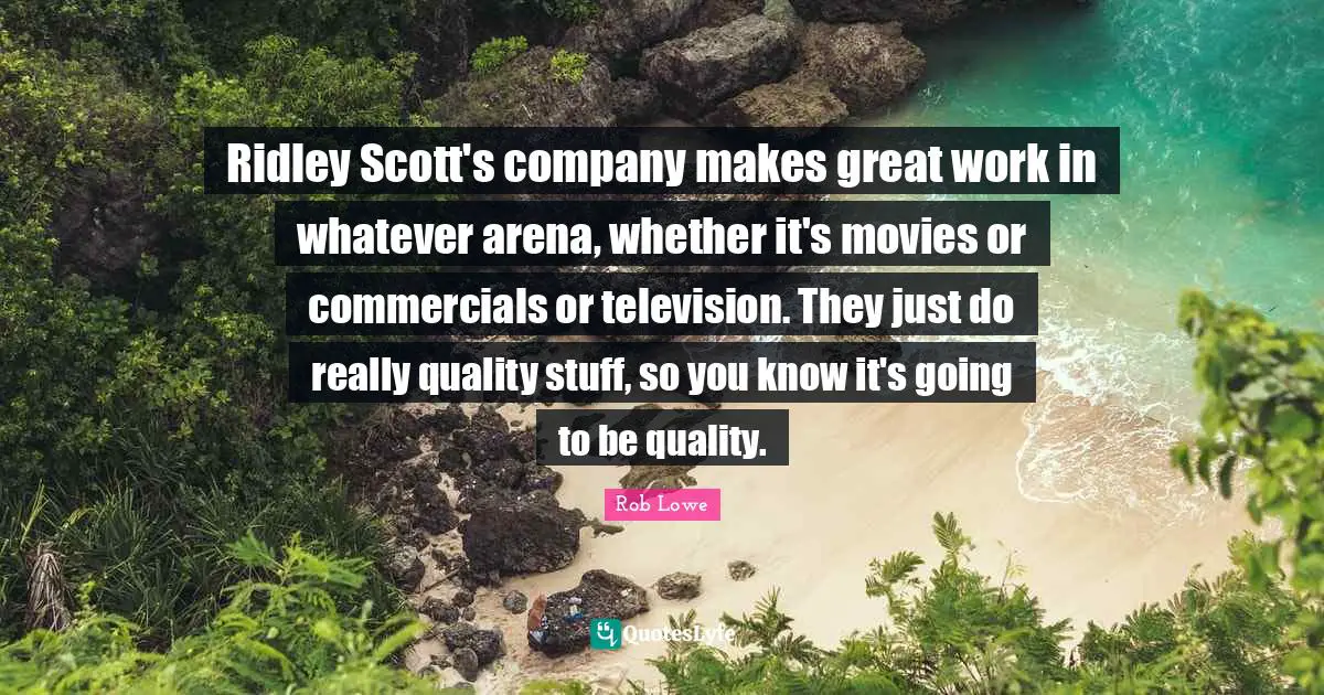 Ridley Scott's company makes great work in whatever arena, whether it's movies or commercials or television. They just do really quality stuff, so you know it's going to be quality.