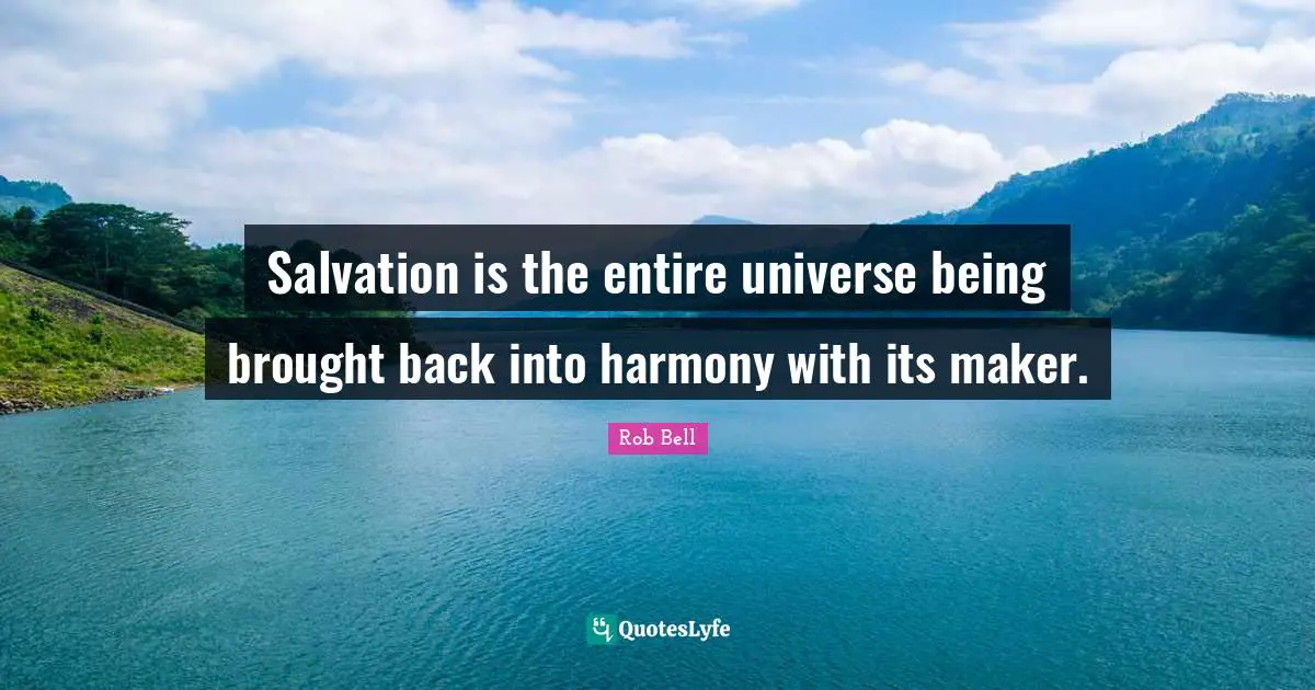 Salvation is the entire universe being brought back into harmony with its maker.