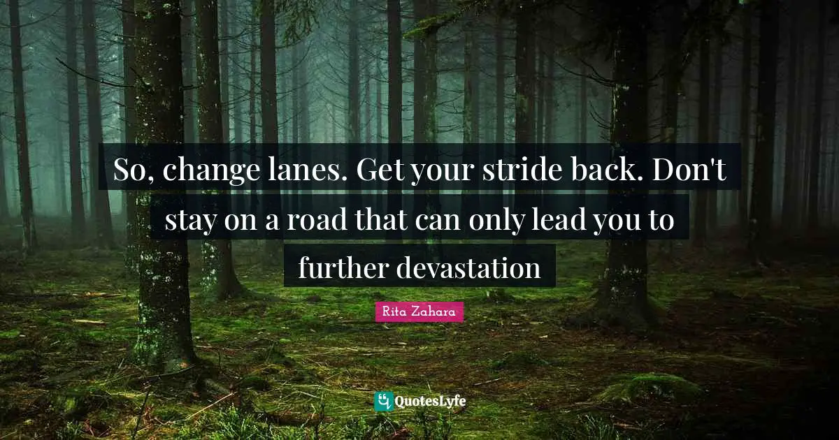 Devastation Quotes: "So, change lanes. Get your stride back. Don't stay on a road that can only lead you to further devastation"