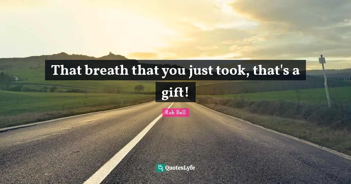 That breath that you just took, that's a gift!