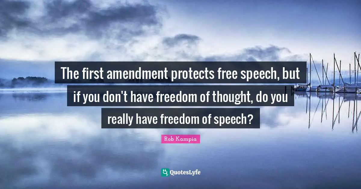 Freedom Of Thought Quotes: "The first amendment protects free speech, but if you don't have freedom of thought, do you really have freedom of speech?"