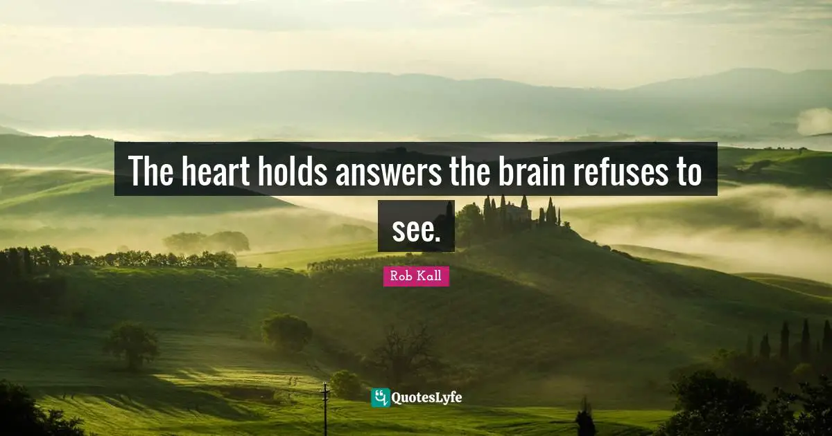 The heart holds answers the brain refuses to see.