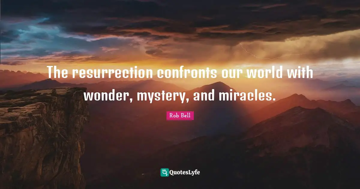 The resurrection confronts our world with wonder, mystery, and miracles.