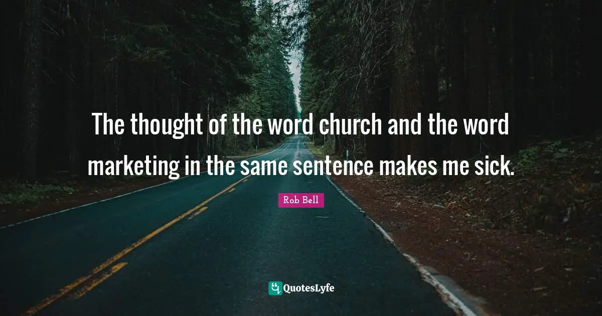 The thought of the word church and the word marketing in the same sentence makes me sick.