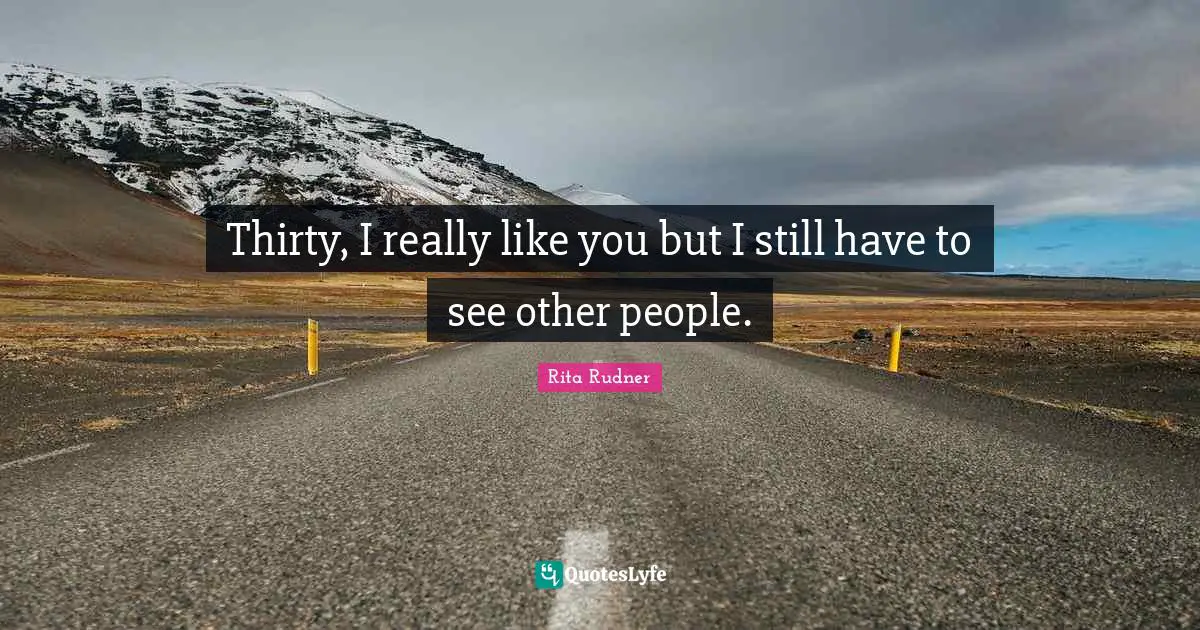 Thirty, I really like you but I still have to see other people.