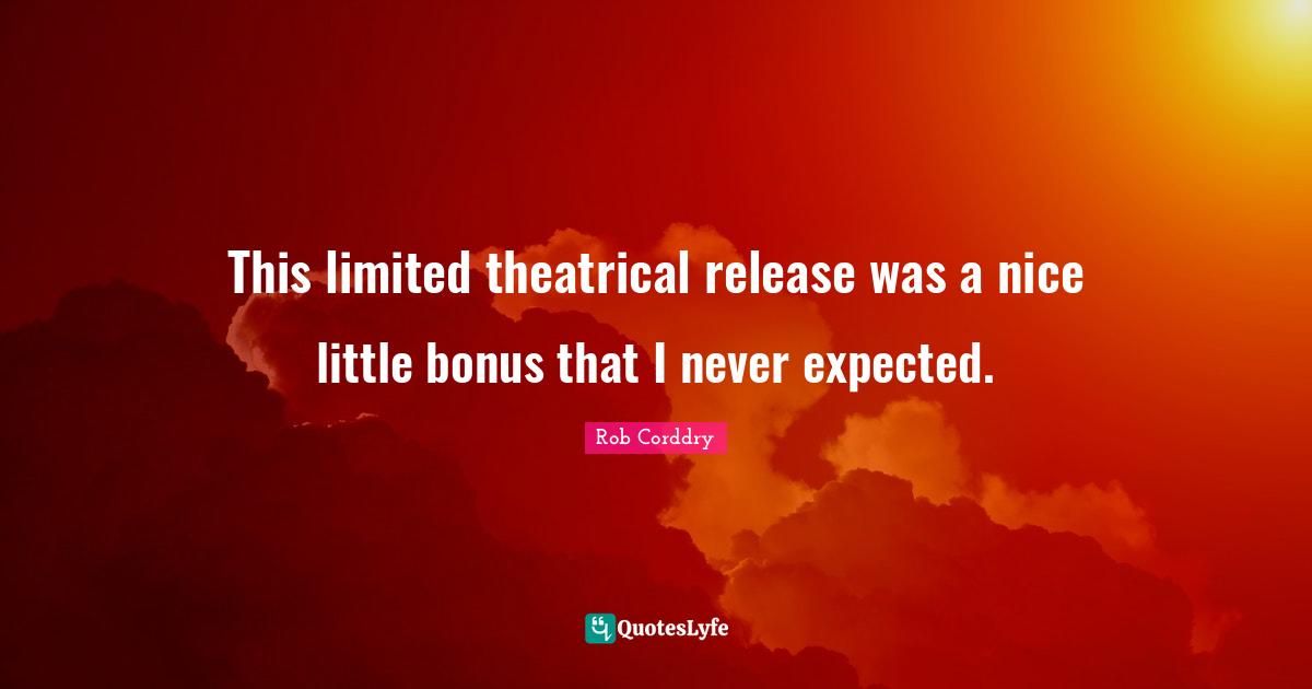 Theatrical Quotes: "This limited theatrical release was a nice little bonus that I never expected."
