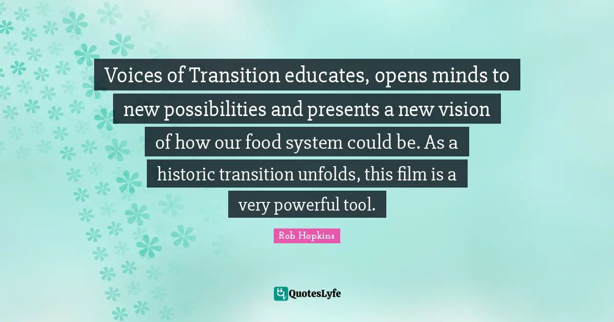 Voices of Transition educates, opens minds to new possibilities and presents a new vision of how our food system could be. As a historic transition unfolds, this film is a very powerful tool.