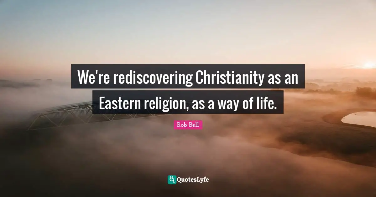 We're rediscovering Christianity as an Eastern religion, as a way of life.