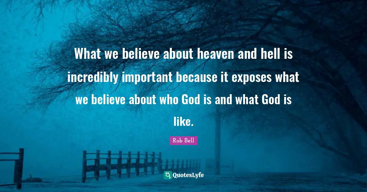 What we believe about heaven and hell is incredibly important because it exposes what we believe about who God is and what God is like.