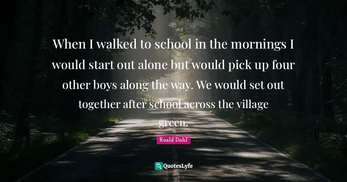 When I walked to school in the mornings I would start out alone but would pick up four other boys along the way. We would set out together after school across the village green.
