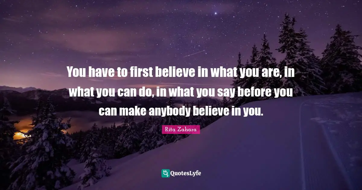 Believe In You Quotes: "You have to first believe in what you are, in what you can do, in what you say before you can make anybody believe in you."