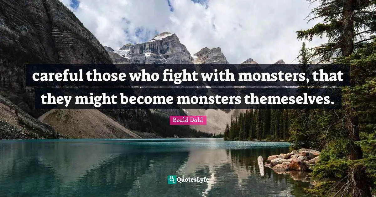 careful those who fight with monsters, that they might become monsters themeselves.