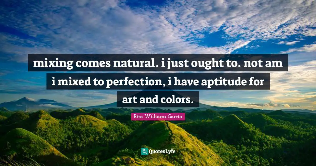 mixing comes natural. i just ought to. not am i mixed to perfection, i have aptitude for art and colors.